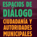 Invitan a participar en los Espacios de Diálogo Ciudadanía y Autoridades Municipales en San Cristóbal de Las Casas. 