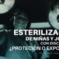 Esterilización de niñas y jóvenes con discapacidad, ¿protección o exposición?

Por Zona Docs