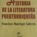 Puerto Rico: un invitado de honor historia-de-la-literatura-puertorriquena-francisco-manrique-cabrera_x700