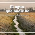 El agua que nadie ve