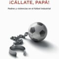 ¡Cállate, papá!: Futbol y parentesco 978841753246