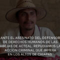 El Frayba repudió el asesinato del defensor de derechos humanos integrante de la Organización Sociedad Civil Las Abejas de Acteal y la acción criminal que impera en los Altos de Chiapas. Cortesía: Faryba