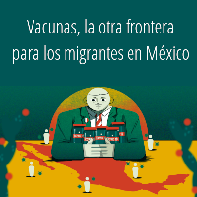Ilustración con el título Vacunas, la otra frontera para los migrantes en México, donde aparece además una persona acaparando vacunas