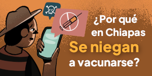Especial: ¿Por qué Chiapas se niega a vacunarse?