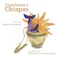 Portada del libro: Canciones a
Chiapas. Imagen: Cortesía.