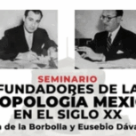 Seminario “Fundadores de la Antropología Mexicana”